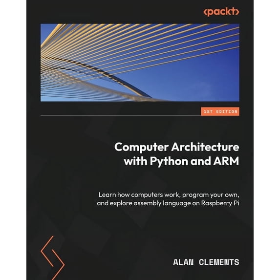 Computer Architecture with Python and ARM: Learn how computers work, program your own, and explore assembly language on , (Paperback)