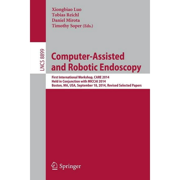 Computer-Assisted and Robotic Endoscopy: First International Workshop, Care 2014, Held in Conjunction with Miccai 2014, , (Paperback)