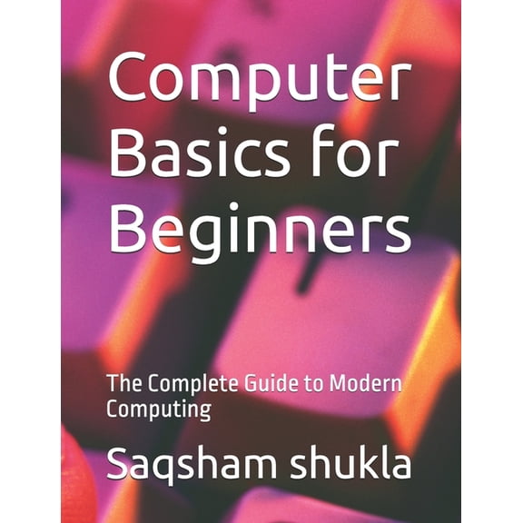 Computer Basics for Beginners: The Complete Guide to Modern Computing, (Paperback)