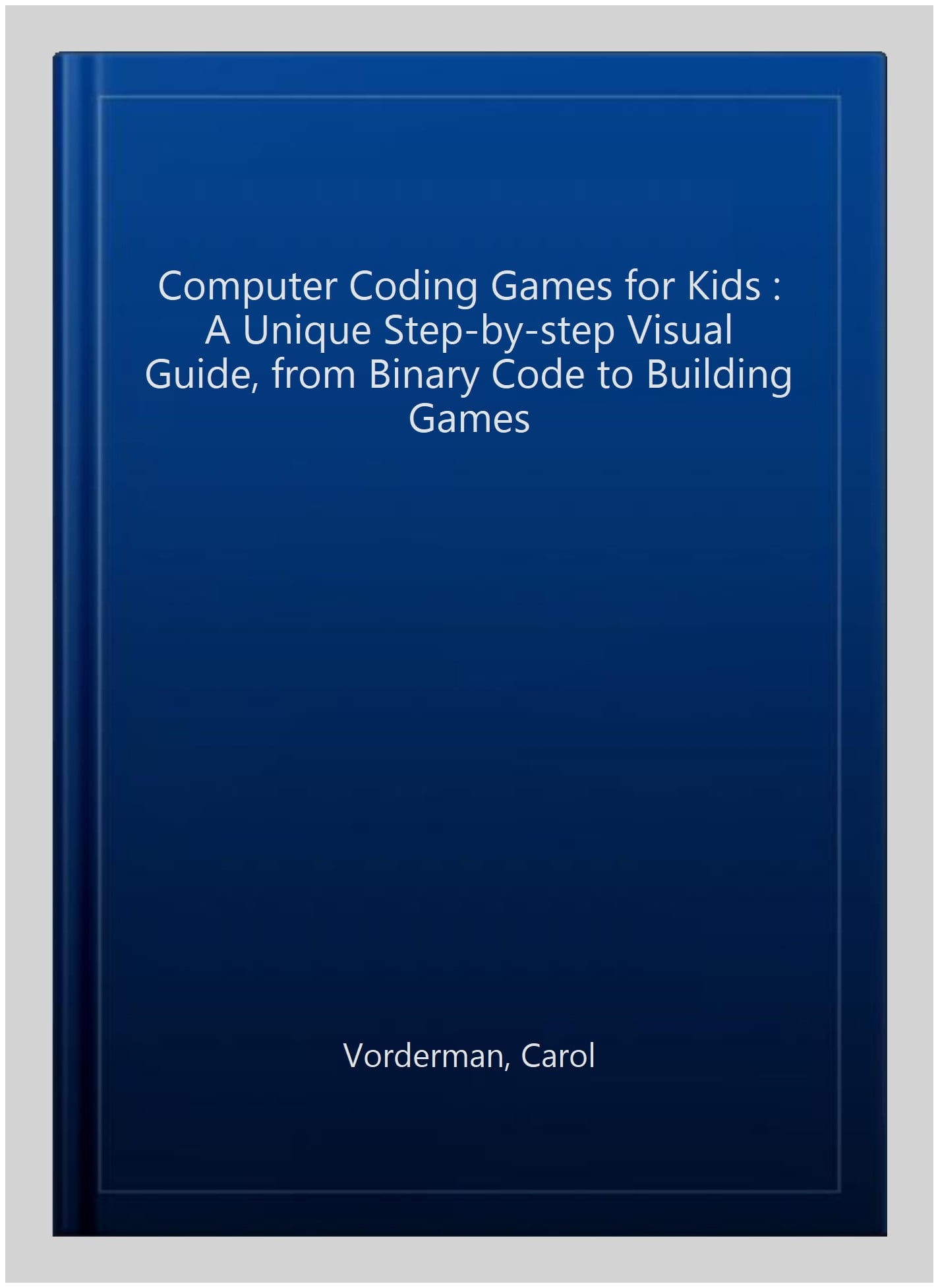 Computer Coding Games for Kids : A Unique Step-by-step Visual Guide ...