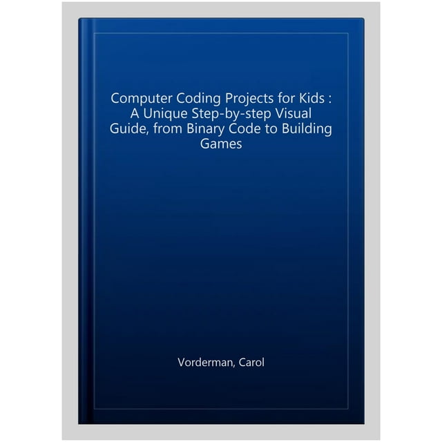 Computer Coding Projects for Kids : A Unique Step-by-step Visual Guide ...