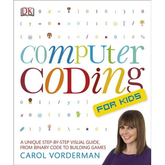 Computer Coding for Kids: A Unique Step-by-Step Visual Guide, from Binary Code to Building Games (Paperback) by Carol Vorderman