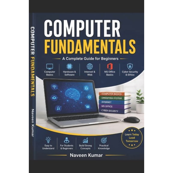 Computer Fundamentals: A Complete Beginner's Guide: Comprehensive Study of Computer Basics, Digital Technologies, (Paperback)