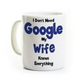 thumbnail image 1 of Computer Google Coffee Mug - Don't Need Google My Wife Knows Everything - Humor, 1 of 1