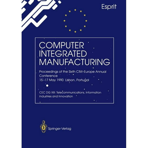 Computer Integrated Manufacturing: Proceedings of the Sixth CIM-Europe Annual Conference 15-17 May 1990 Lisbon, Portugal, (Paperback)