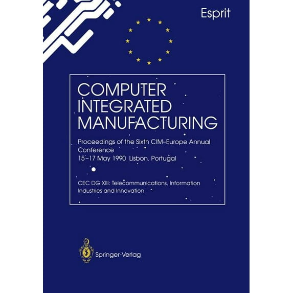 Computer Integrated Manufacturing: Proceedings of the Sixth CIM-Europe Annual Conference 15-17 May 1990 Lisbon, Portugal, (Paperback)