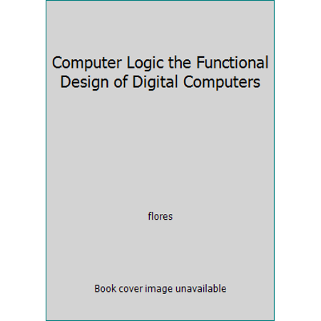Pre-Owned Computer Logic the Functional Design of Digital Computers (Hardcover) 0131656708 9780131656703