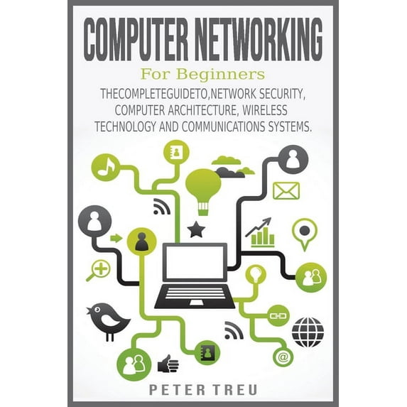 Computer Networking for Beginners : The Complete Guide To, Network Security, Computer Architecture, Wireless Technology and Communications Systems. (Paperback)