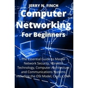 Computer Networking for Beginners The Essential Guide to Master Network Security, Wireless Technology, Computer Archite, Paperback