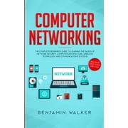 Computer Networking The Complete Beginners Guide to Learning the Basics of Network Security, Computer Architecture, Wi, Paperback