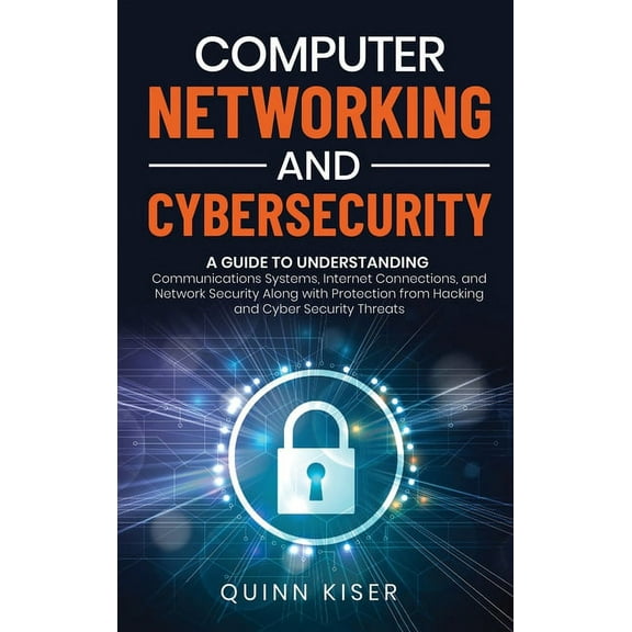Computer Networking and Cybersecurity: A Guide to Understanding Communications Systems, Internet Connections, and Networ, (Hardcover)