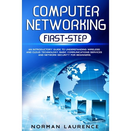 Computer Networking First-Step: An introductory guide to understanding wireless and cloud technology, basic communications services and network securi