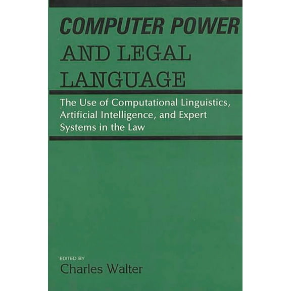 Computer Power and Legal Language: The Use of Computational Linguistics, Artificial Intelligence, and Expert Systems in , (Hardcover)