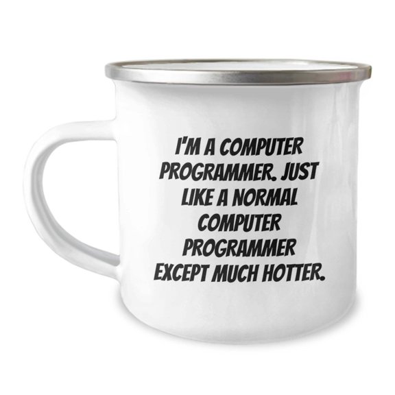 Computer Programmer Funny Camping Mug, Gifts from Friends to Computer Programmer on Birthday, 'I'm A Computer Programmer. Just Like A Normal Computer Programmer Except Much Hotter.'