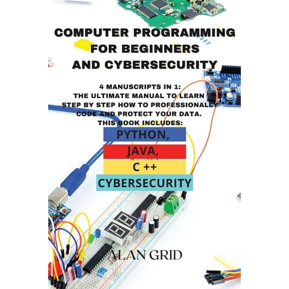 Computer Programming for Beginners and Cybersecurity: 4 MANUSCRIPTS IN 1: The Ultimate Manual to Learn step by step How , (Paperback)