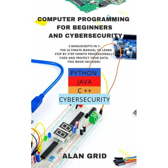 Computer Programming for Beginners and Cybersecurity: 4 MANUSCRIPTS IN 1: The Ultimate Manual to Learn step by step How , (Hardcover)