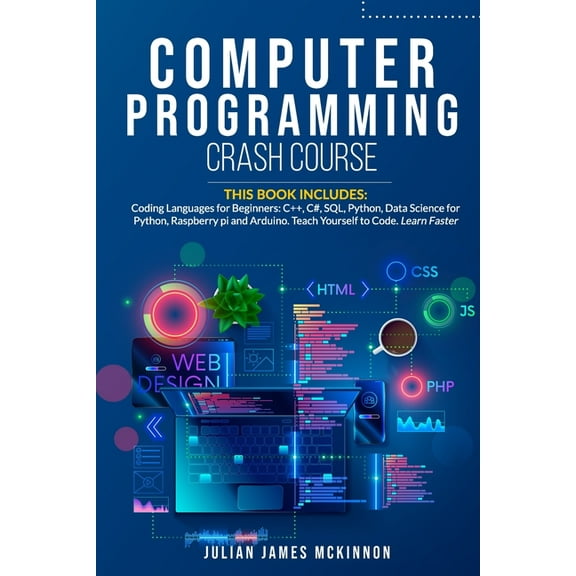 Computer Programming Crash Course : 7 Books in 1- Coding Languages for Beginners: C++, C#, SQL, Python, Data Science for Python, Raspberry pi and Arduino. Teach Yourself to Code. Learn Faster. (Paperback)