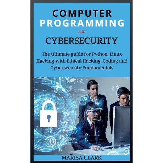 Computer Programming and Cybersecurity: The Ultimate guide for Python, Linux Hacking with Ethical Hacking, Coding and Cy