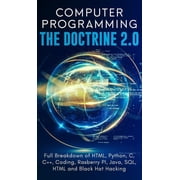Computer Programming The Doctrine 2.0 Full Breakdown of HTML, Python, C, C++, Coding Raspberry PI, Java, SQL, HTML and , Hardcover
