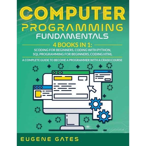 Computer Programming Fundamentals: Coding For Beginners, Coding With Python, SQL Programming For Beginners, Coding HTML.