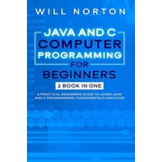 Computer Programming Java ans C computer programming for beginners 2 BOOK IN ONE A practical beginners guide to learn Java and C programming, fundamentals and code Series #7 Paperback