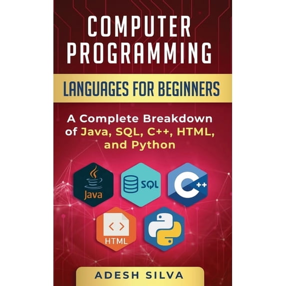 Computer Programming Languages for Beginners: A Complete Breakdown of Java, SQL, C++, HTML, and Python, (Paperback)