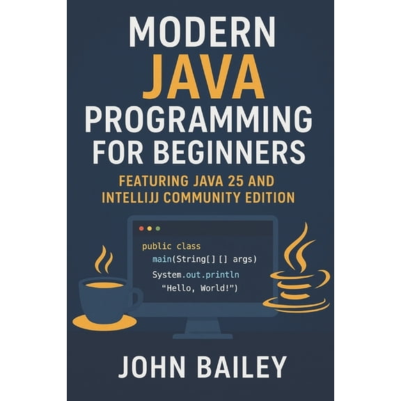 Computer Programming Languages Modern Java Programming for Beginners: featuring JAVA 25 and IntelliJ Community Edition, Book 4, (Paperback)