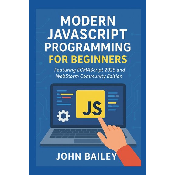 Computer Programming Languages Modern JavaScript Programming for Beginners: Featuring ECMAScript 2025 and WebStorm Community Edition, Book 3, (Paperback)