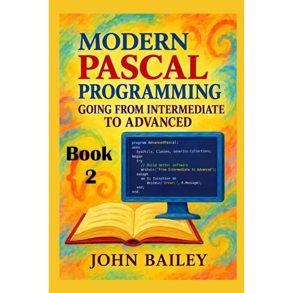 Computer Programming Languages Modern Pascal Programming: Going From Intermediate to Advanced, Book 11, (Paperback)