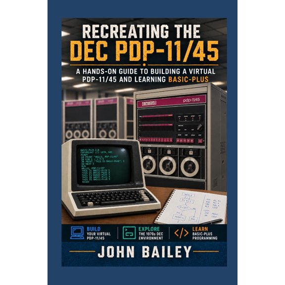 Computer Programming Languages Recreating the DEC PDP-11/45: A Hands-On Guide to Building a Virtual PDP-11/45 and Learning BASIC-PLUS, Book 10, (Paperback)