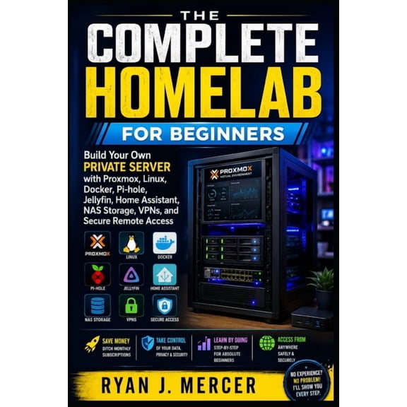 Computer Programming Made Easy The Complete Homelab for Beginners: Build Your Own Private Server with Proxmox, Linux, Docker, Pi-hole, Jellyfin, Home A, Book 20, (Paperback)