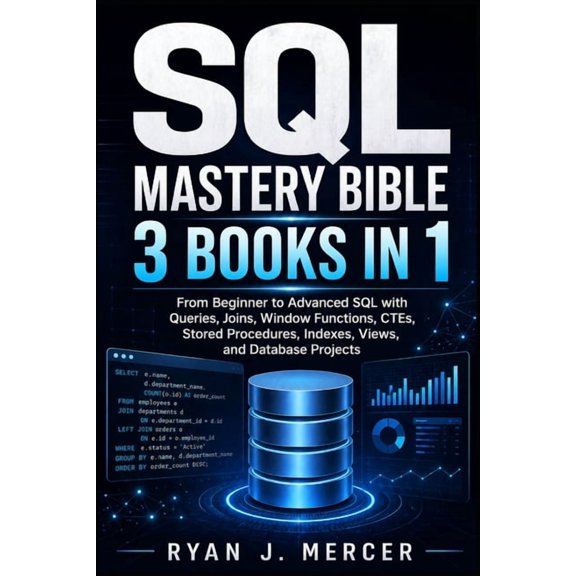 Computer Programming Made Easy SQL Mastery Bible: 3 Books in 1: From Beginner to Advanced SQL with Queries, Joins, Window Functions, CTEs, Stored Proce, Book 18, (Paperback)