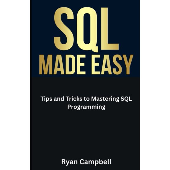 Computer Programming: SQL Made Easy: Tips and Tricks to Mastering SQL Programming (Paperback)