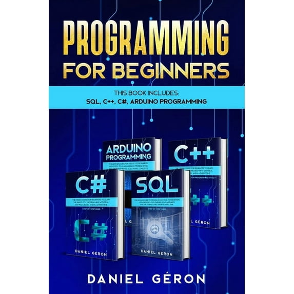 Computer Programming for Beginners: This Book Includes: SQL, C++, C#, Arduino Programming