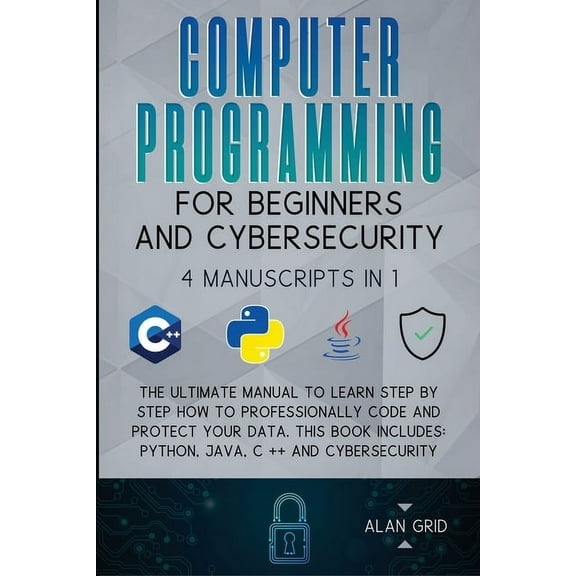 Computer Programming for Beginners and Cybersecurity: 4 MANUSCRIPTS IN 1: The Ultimate Manual to Learn step by step How , (Paperback)
