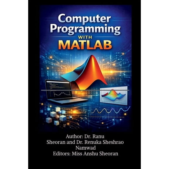Computer Programming with MATLAB: Learn, Practice, and Apply MATLAB for Science and Engineering, (Paperback)