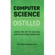 Computer Science Distilled Learn the Art of Solving Computational Problems, Hardcover