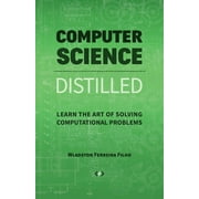 Computer Science Distilled: Learn the Art of Solving Computational Problems (Paperback)