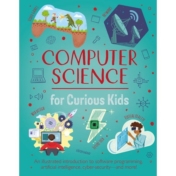 Curious Kids Computer Science for Curious Kids: An Illustrated Introduction to Software Programming, Artificial Intelligence, Cyber-S, (Hardcover)