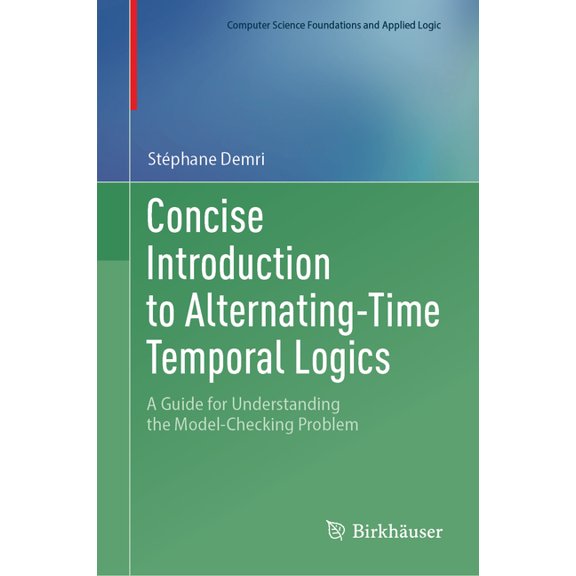 Computer Science Foundations and Applied Concise Introduction to Alternating-Time Temporal Logics: A Guide for Understanding the Model-Checking Problem, (Hardcover)