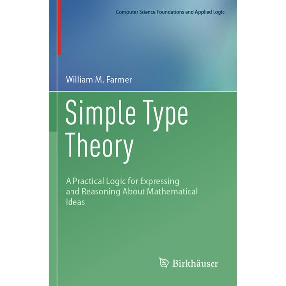 Computer Science Foundations and Applied Simple Type Theory: A Practical Logic for Expressing and Reasoning about Mathematical Ideas, (Paperback)