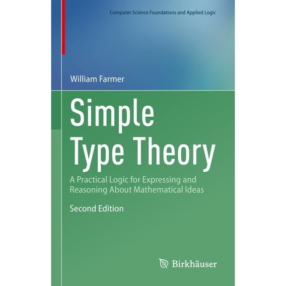 Computer Science Foundations and Applied Simple Type Theory: A Practical Logic for Expressing and Reasoning about Mathematical Ideas, (Hardcover)
