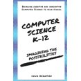 thumbnail image 1 of Computer Science K-12: Imagining the possibilities!: Bringing creative and innovative Computer Science to your school, (Paperback), 1 of 1