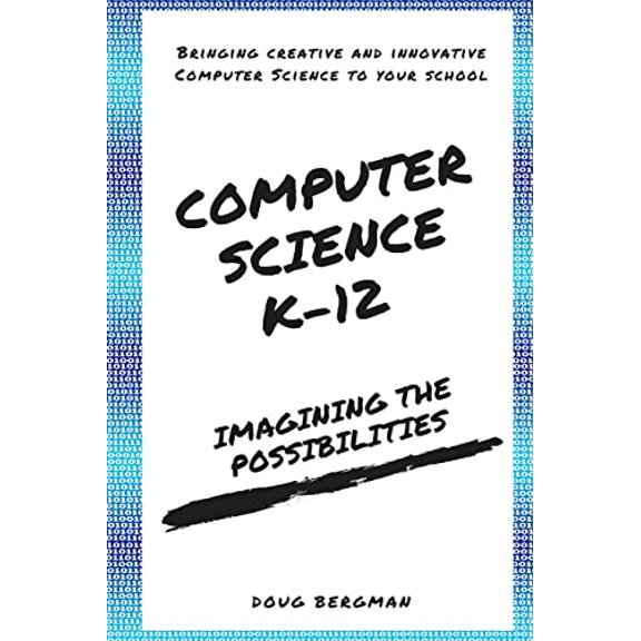 Pre-Owned Computer Science K-12: Imagining the possibilities!: Bringing creative and innovative Computer Science to your school (Paperback) 1986171817 9781986171816