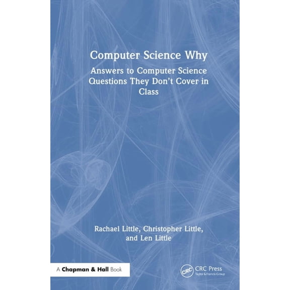 Computer Science Why: Answers to Computer Science Questions They Don't Cover in Class, (Hardcover)