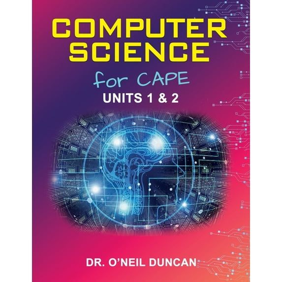 Computer Science for CAPE: Units 1 & 2 -- O'Neil Duncan