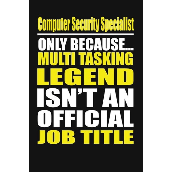 Computer Security Specialist Only Because Multi Tasking Legend Isn't an Official Job Title, (Paperback)