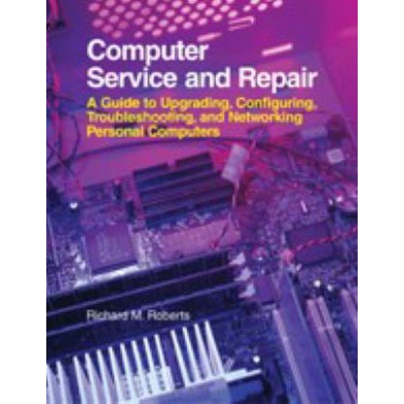 Pre-Owned Computer Service and Repair : A Guide to Upgrading, Configuring, Troubleshooting, and Networking Personal Computers (Hardcover)