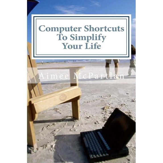 Computer Shortcuts to Simplify Your Life Paperback 149931681X 9781499316810 Aimee McPartlan