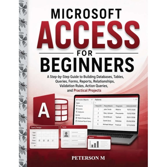 Computer Skills for Beginners Microsoft Access for Beginners: A Step-by-Step Guide to Creating Databases, Tables, Relationships, Queries, Forms, Repor, Book 3, (Paperback)